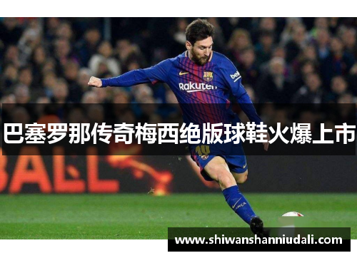 巴塞罗那传奇梅西绝版球鞋火爆上市