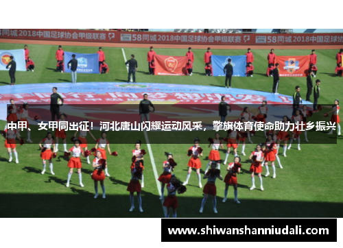 中甲、女甲同出征！河北唐山闪耀运动风采，擎旗体育使命助力壮乡振兴
